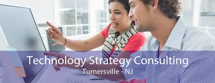 Technology Strategy Consulting Turnersville - NJ