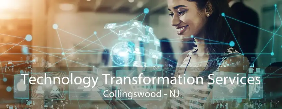 Technology Transformation Services Collingswood - NJ