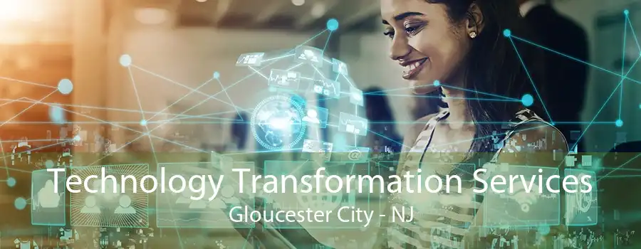 Technology Transformation Services Gloucester City - NJ