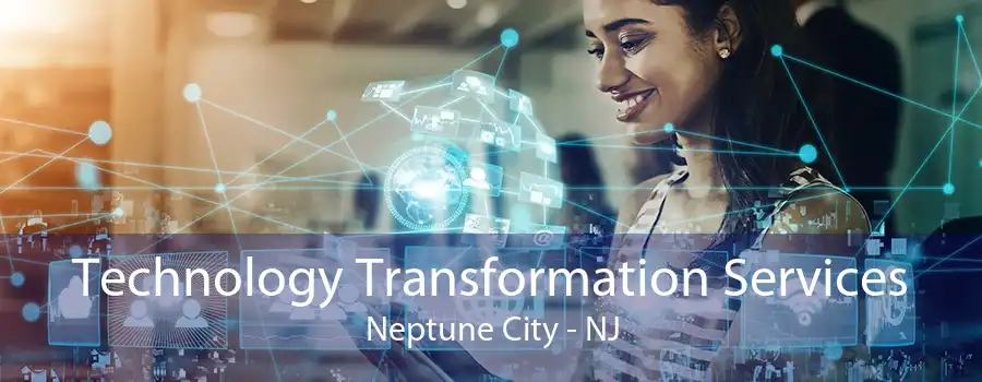 Technology Transformation Services Neptune City - NJ