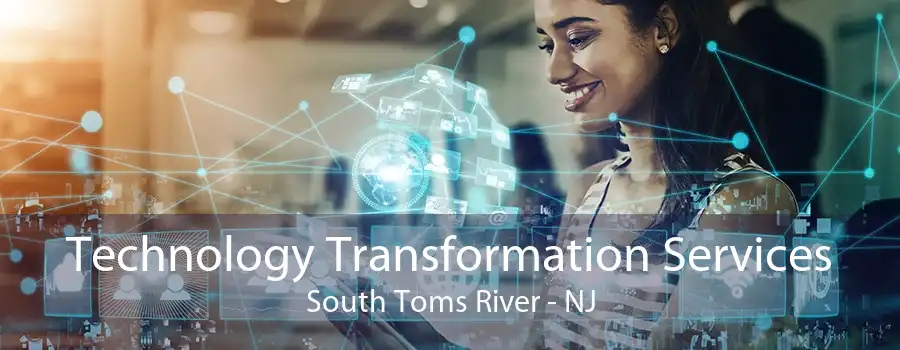 Technology Transformation Services South Toms River - NJ