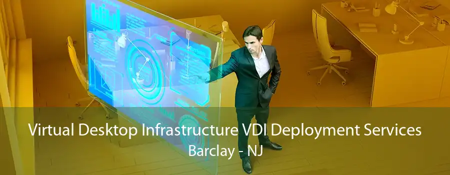 Virtual Desktop Infrastructure VDI Deployment Services Barclay - NJ