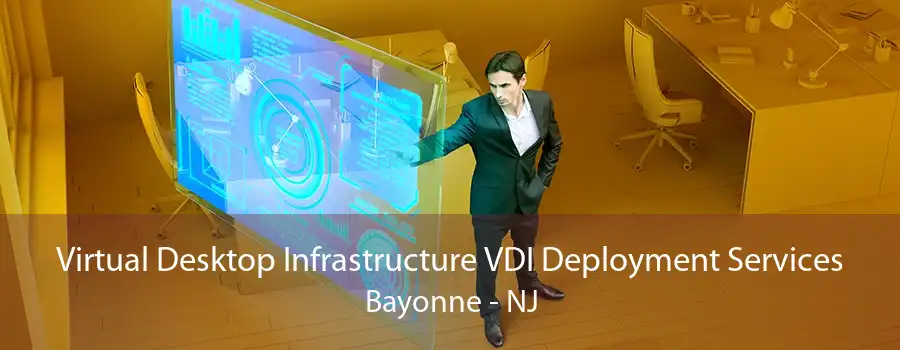 Virtual Desktop Infrastructure VDI Deployment Services Bayonne - NJ