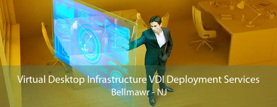 Virtual Desktop Infrastructure VDI Deployment Services Bellmawr - NJ