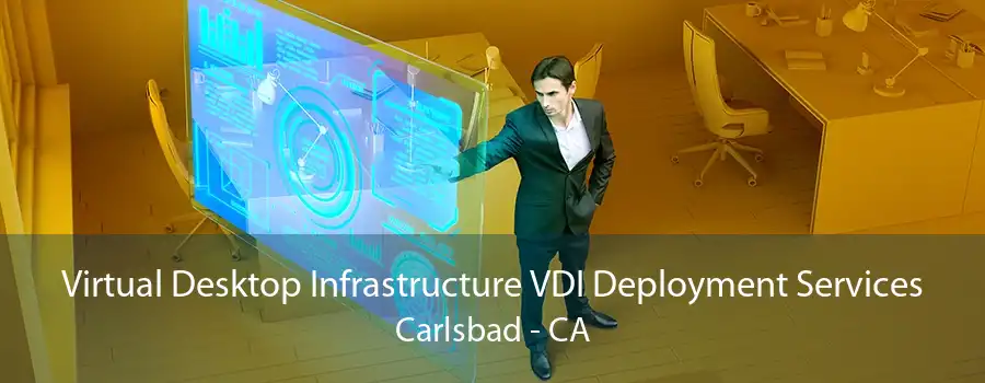 Virtual Desktop Infrastructure VDI Deployment Services Carlsbad - CA