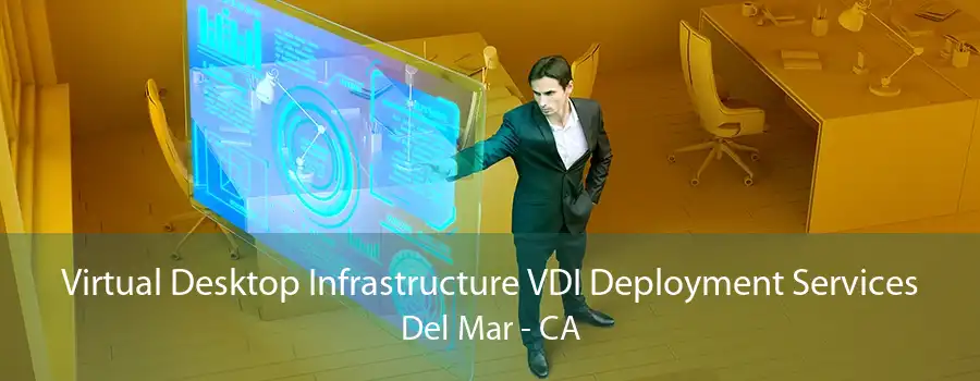 Virtual Desktop Infrastructure VDI Deployment Services Del Mar - CA