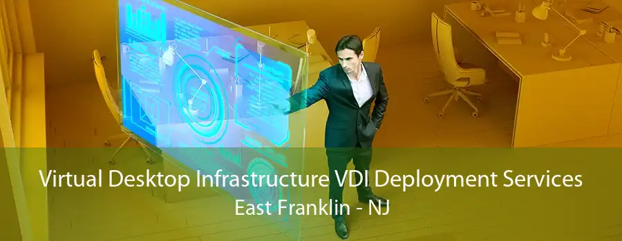 Virtual Desktop Infrastructure VDI Deployment Services East Franklin - NJ