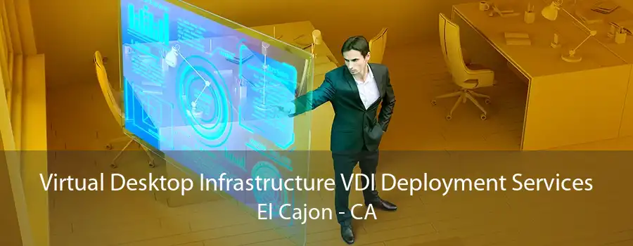 Virtual Desktop Infrastructure VDI Deployment Services El Cajon - CA