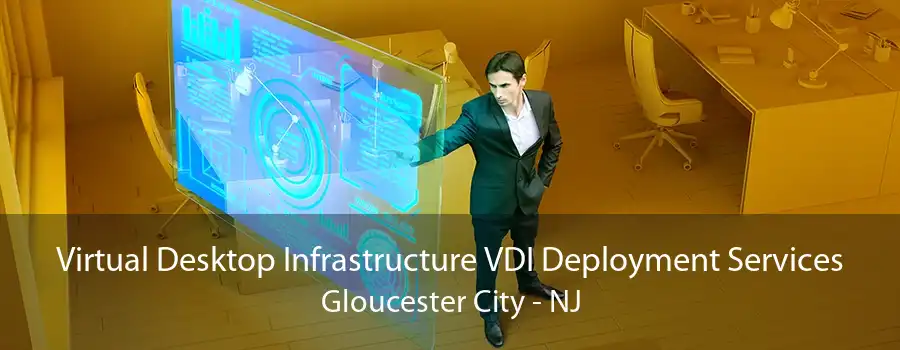 Virtual Desktop Infrastructure VDI Deployment Services Gloucester City - NJ