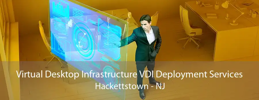 Virtual Desktop Infrastructure VDI Deployment Services Hackettstown - NJ