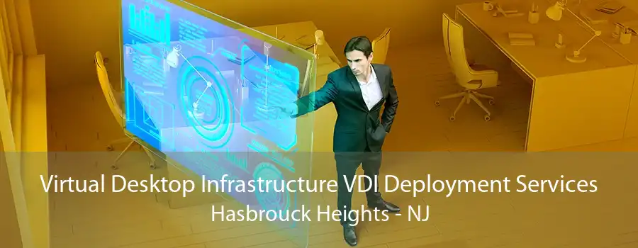 Virtual Desktop Infrastructure VDI Deployment Services Hasbrouck Heights - NJ