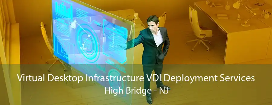 Virtual Desktop Infrastructure VDI Deployment Services High Bridge - NJ