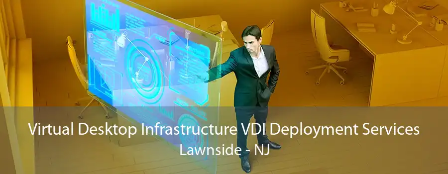 Virtual Desktop Infrastructure VDI Deployment Services Lawnside - NJ