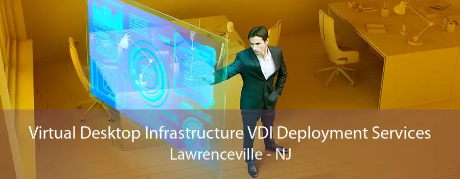 Virtual Desktop Infrastructure VDI Deployment Services Lawrenceville - NJ