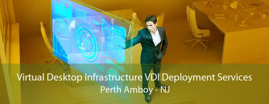 Virtual Desktop Infrastructure VDI Deployment Services Perth Amboy - NJ