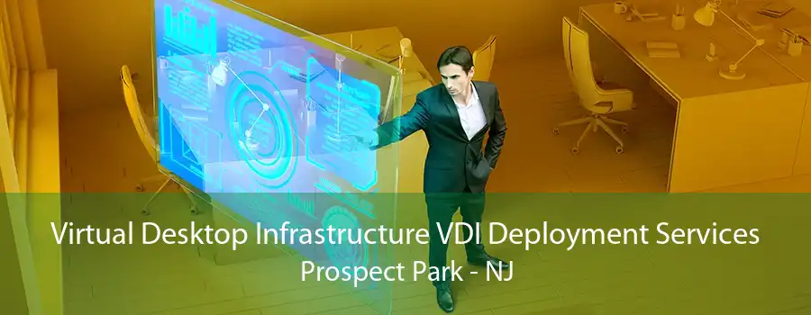 Virtual Desktop Infrastructure VDI Deployment Services Prospect Park - NJ