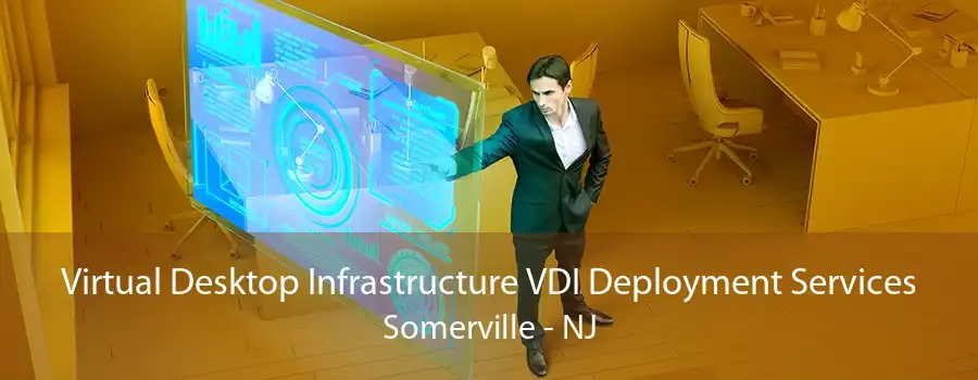 Virtual Desktop Infrastructure VDI Deployment Services Somerville - NJ