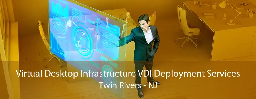 Virtual Desktop Infrastructure VDI Deployment Services Twin Rivers - NJ