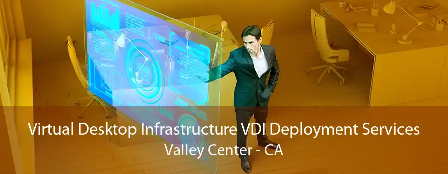 Virtual Desktop Infrastructure VDI Deployment Services Valley Center - CA