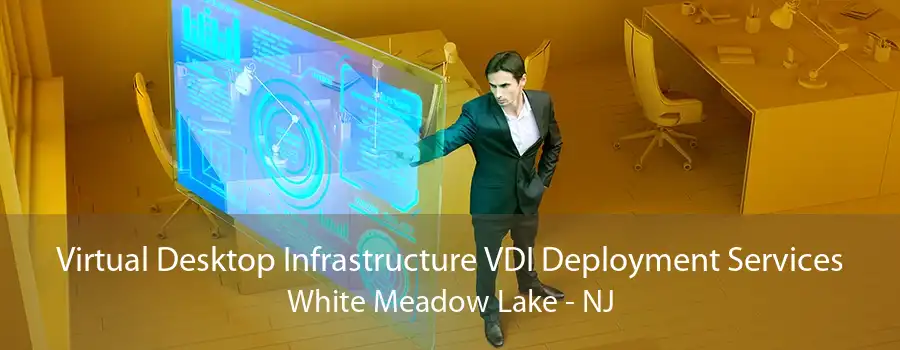 Virtual Desktop Infrastructure VDI Deployment Services White Meadow Lake - NJ