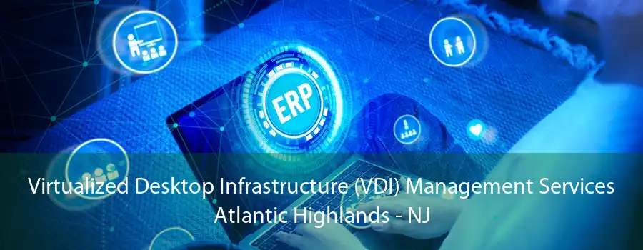 Virtualized Desktop Infrastructure (VDI) Management Services Atlantic Highlands - NJ