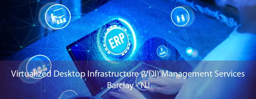 Virtualized Desktop Infrastructure (VDI) Management Services Barclay - NJ