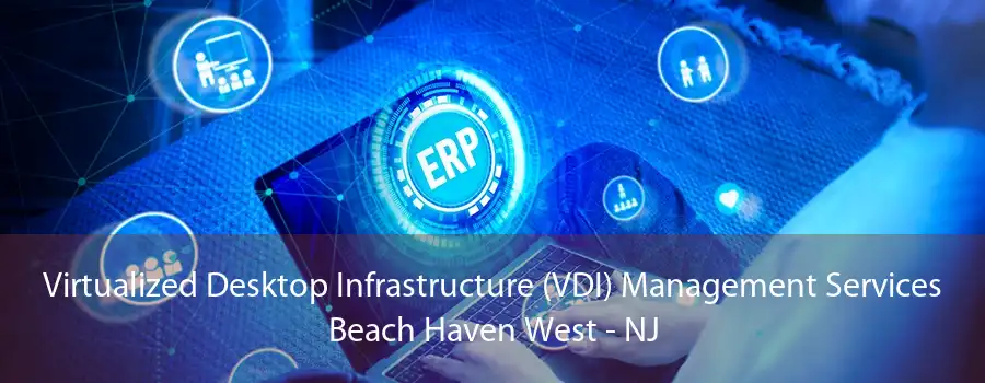 Virtualized Desktop Infrastructure (VDI) Management Services Beach Haven West - NJ