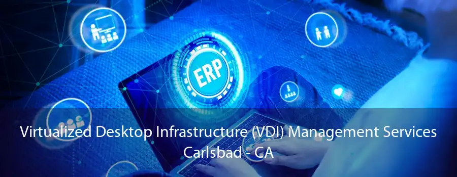 Virtualized Desktop Infrastructure (VDI) Management Services Carlsbad - CA