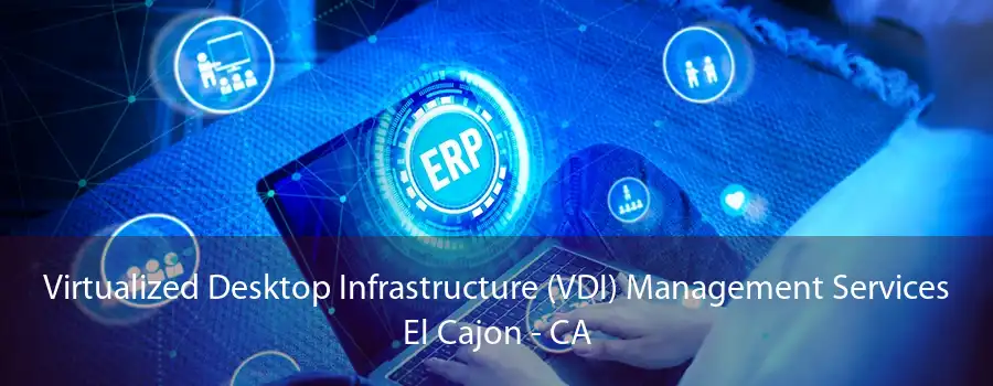 Virtualized Desktop Infrastructure (VDI) Management Services El Cajon - CA