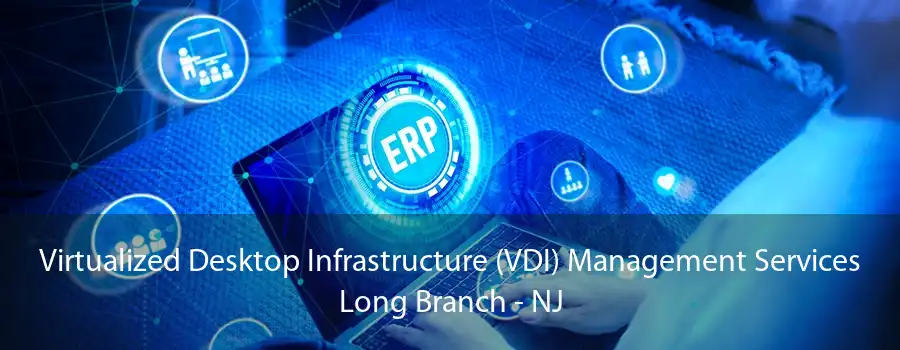 Virtualized Desktop Infrastructure (VDI) Management Services Long Branch - NJ