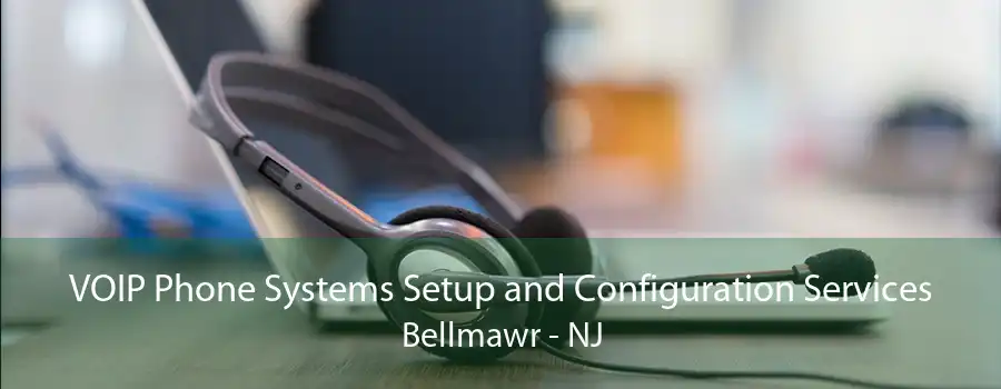 VOIP Phone Systems Setup and Configuration Services Bellmawr - NJ