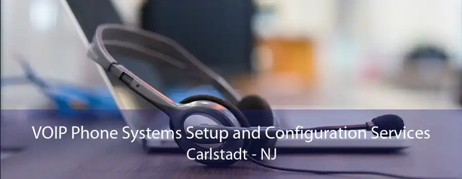 VOIP Phone Systems Setup and Configuration Services Carlstadt - NJ