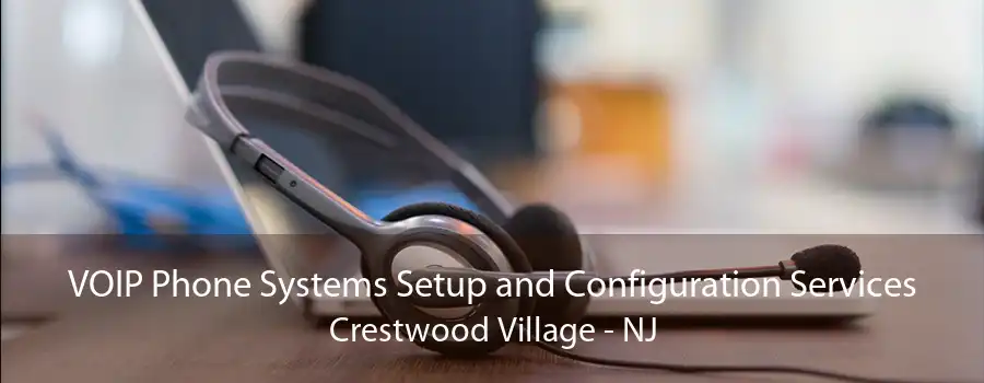 VOIP Phone Systems Setup and Configuration Services Crestwood Village - NJ