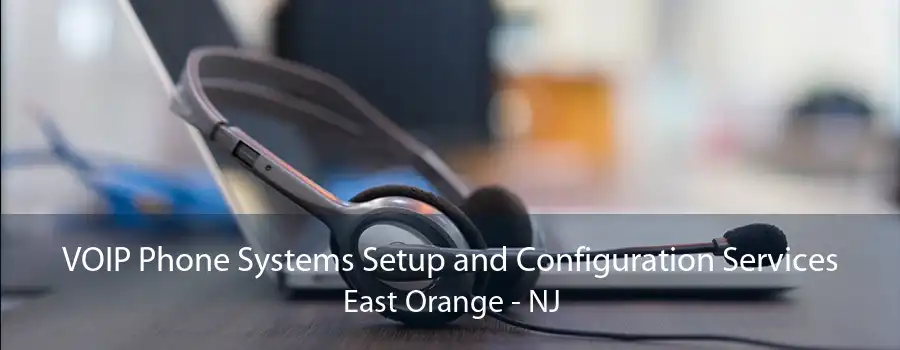 VOIP Phone Systems Setup and Configuration Services East Orange - NJ