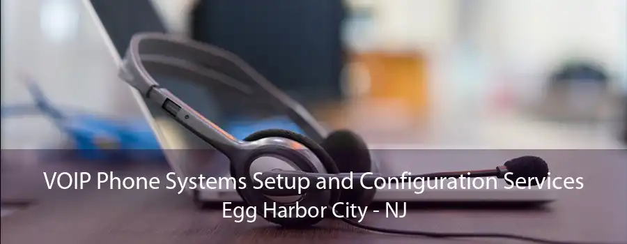 VOIP Phone Systems Setup and Configuration Services Egg Harbor City - NJ