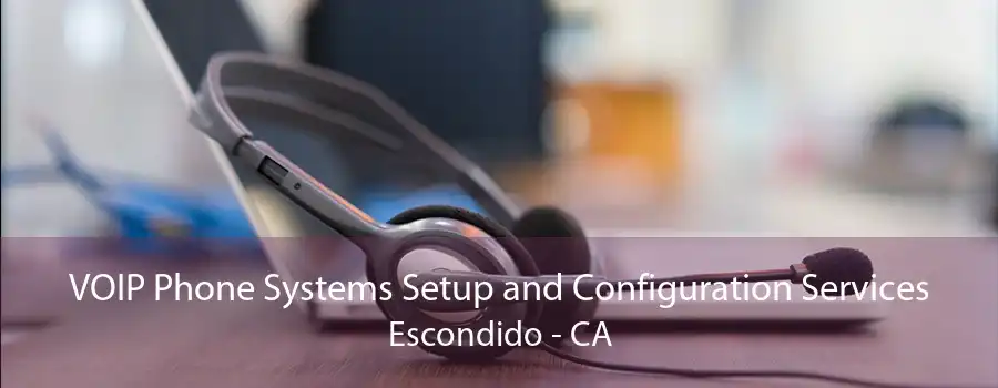 VOIP Phone Systems Setup and Configuration Services Escondido - CA