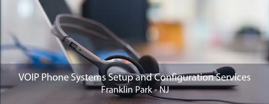 VOIP Phone Systems Setup and Configuration Services Franklin Park - NJ