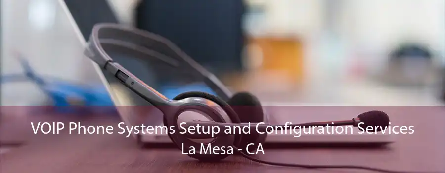 VOIP Phone Systems Setup and Configuration Services La Mesa - CA