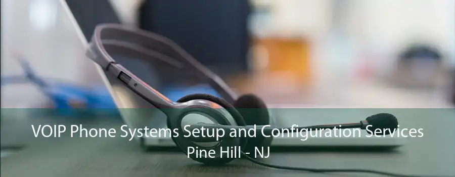 VOIP Phone Systems Setup and Configuration Services Pine Hill - NJ