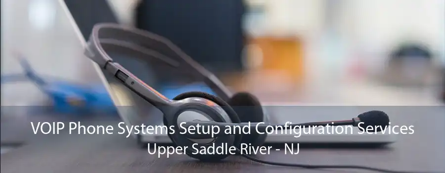 VOIP Phone Systems Setup and Configuration Services Upper Saddle River - NJ