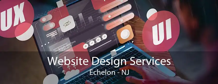 Website Design Services Echelon - NJ