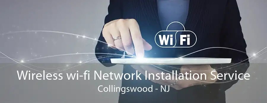 Wireless wi-fi Network Installation Service Collingswood - NJ