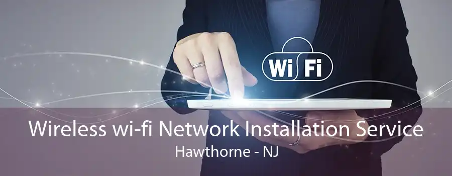 Wireless wi-fi Network Installation Service Hawthorne - NJ