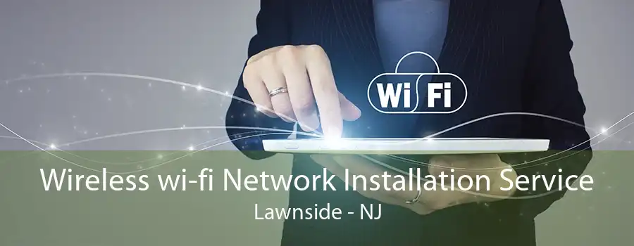 Wireless wi-fi Network Installation Service Lawnside - NJ