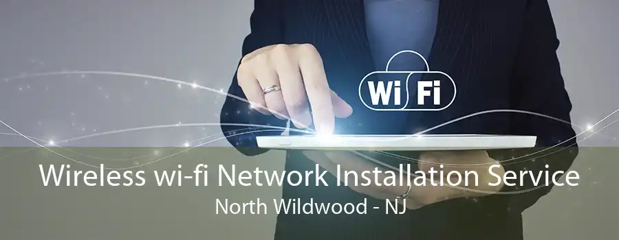 Wireless wi-fi Network Installation Service North Wildwood - NJ