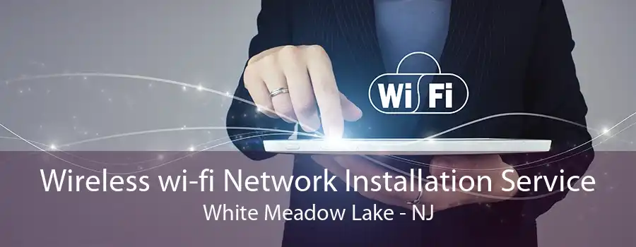 Wireless wi-fi Network Installation Service White Meadow Lake - NJ